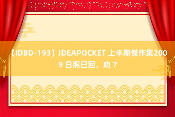 【IDBD-193】IDEAPOCKET 上半期傑作集2009 日照已回，劝 7