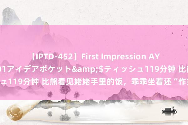 【IPTD-452】First Impression AYA</a>2009-05-01アイデアポケット&$ティッシュ119分钟 比熊看见姥姥手里的饭，乖乖坐着还“作揖”！几乎萌出血！