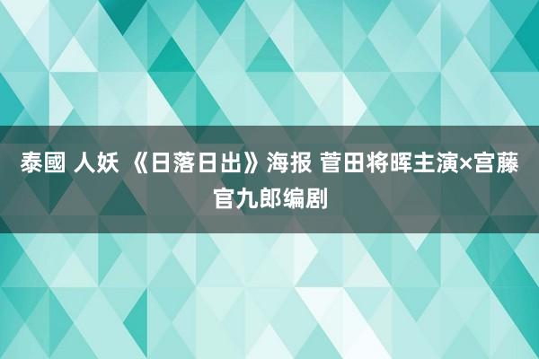 泰國 人妖 《日落日出》海报 菅田将晖主演×宫藤官九郎编剧